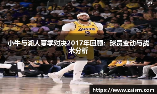 小牛与湖人夏季对决2017年回顾：球员变动与战术分析