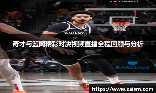 奇才与篮网精彩对决视频直播全程回顾与分析