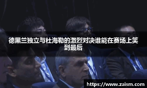 德黑兰独立与杜海勒的激烈对决谁能在赛场上笑到最后