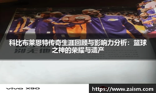 科比布莱恩特传奇生涯回顾与影响力分析：篮球之神的荣耀与遗产